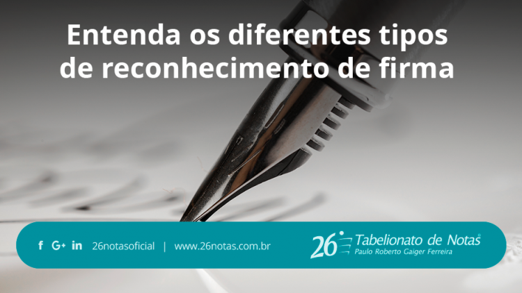 Entenda os diferentes tipos de reconhecimento de firma