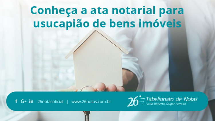 Conheça a ata notarial para usucapião de bens imóveis