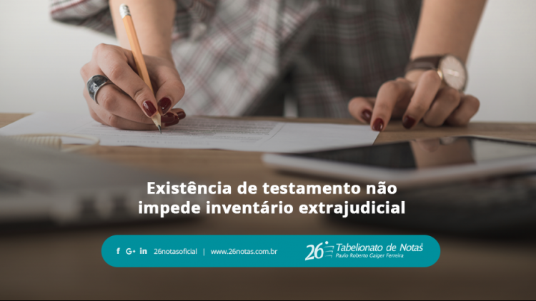 Inventário e partilha extrajudiciais são possíveis mesmo com testamento